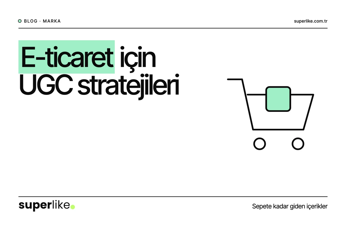 E-Ticaret UGC Stratejileri: Satışları %78 Artırmanın Sırları